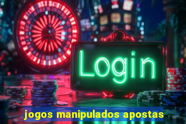 jogos manipulados apostas